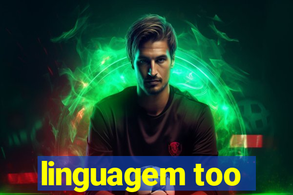 linguagem too